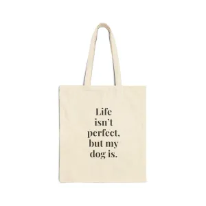Life isn't perfect but my dog is tote bag